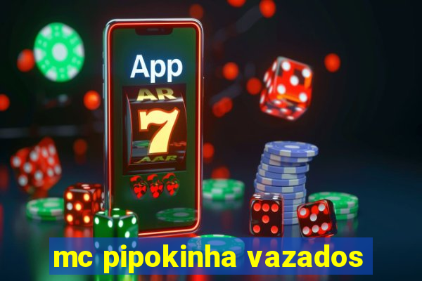 mc pipokinha vazados